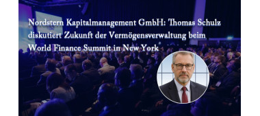 Nordstern Kapitalmanagement GmbH: Thomas Schulz diskutiert Zukunft der Vermögensverwaltung beim World Finance Summit in New York